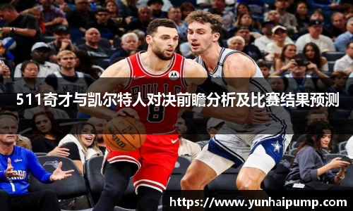 511奇才与凯尔特人对决前瞻分析及比赛结果预测